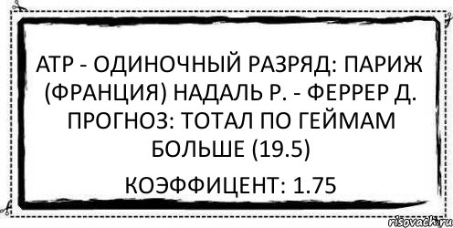 ATP - ОДИНОЧНЫЙ РАЗРЯД: Париж (Франция) Надаль Р. - Феррер Д. Прогноз: Тотал по геймам больше (19.5) Коэффицент: 1.75, Комикс Асоциальная антиреклама