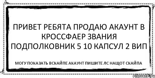 Привет ребята продаю акаунт в кроссфаер Звания подполковник 5 10 капсул 2 вип могу показать вскайпе акаунт пишите лс нащот скайпа, Комикс Асоциальная антиреклама