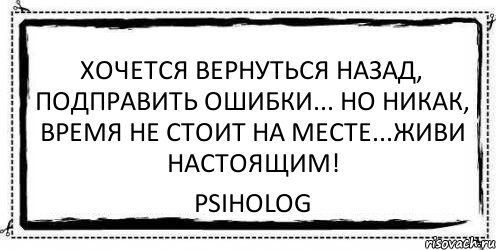 хочется вернуться назад, подправить ошибки... Но никак, время не стоит на месте...Живи настоящим! psiholog, Комикс Асоциальная антиреклама