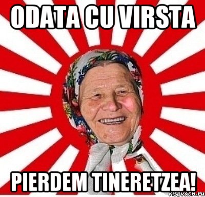 odata cu virsta pierdem tineretzea!