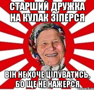 старший дружка на кулак зіперся він не хоче цілуватись, бо ще не нажерся, Мем  бабуля