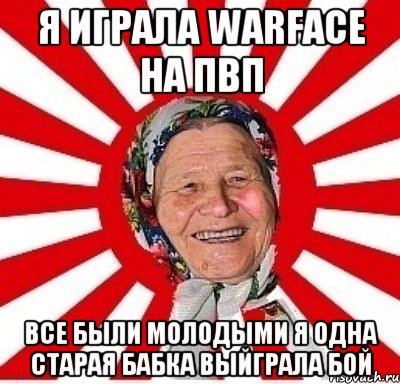 Я ИГРАЛА Warface НА ПВП Все были молодыми я одна старая бабка выйграла бой, Мем  бабуля