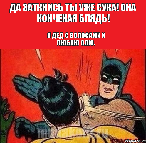 Да заткнись ты уже сука! Она конченая блядь! Я дед с волосами и люблю Олю., Комикс   Бетмен и Робин