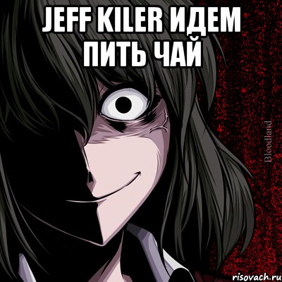 jeff kiler идем пить чай , Мем bloodthirsty