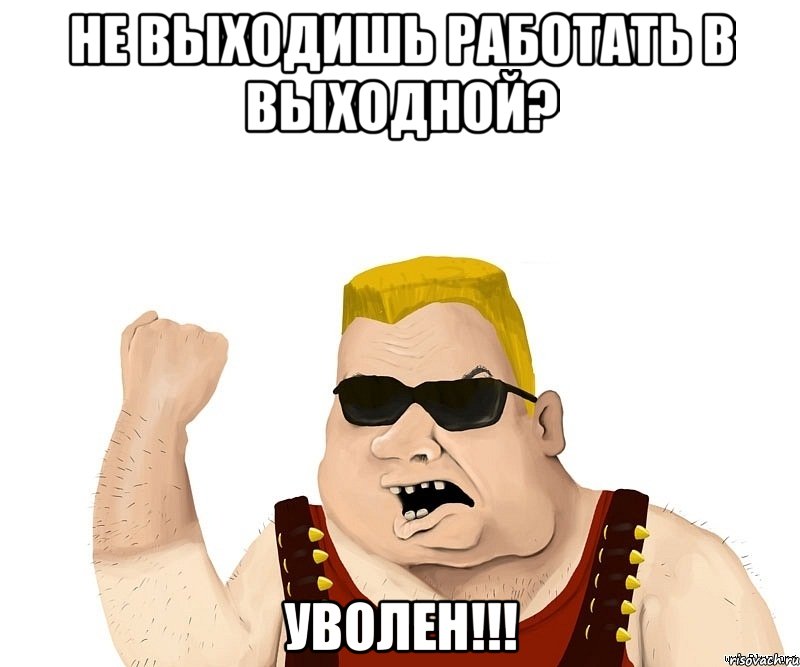 не выходишь работать в выходной? уволен!!!, Мем Боевой мужик блеать