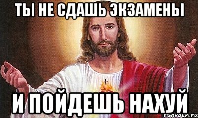 ты не сдашь экзамены и пойдешь нахуй, Мем  БОГ