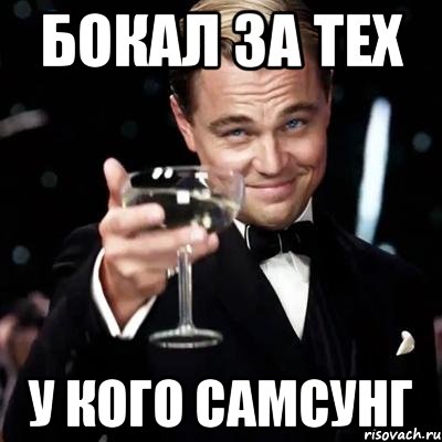 БОКАЛ ЗА ТЕХ У КОГО САМСУНГ, Мем Великий Гэтсби (бокал за тех)