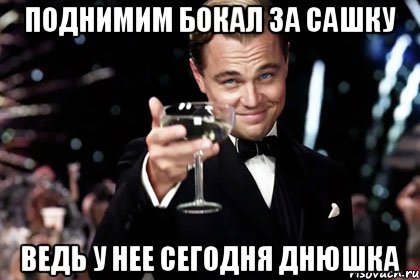 поднимим бокал за сашку ведь у нее сегодня днюшка, Мем Великий Гэтсби (бокал за тех)