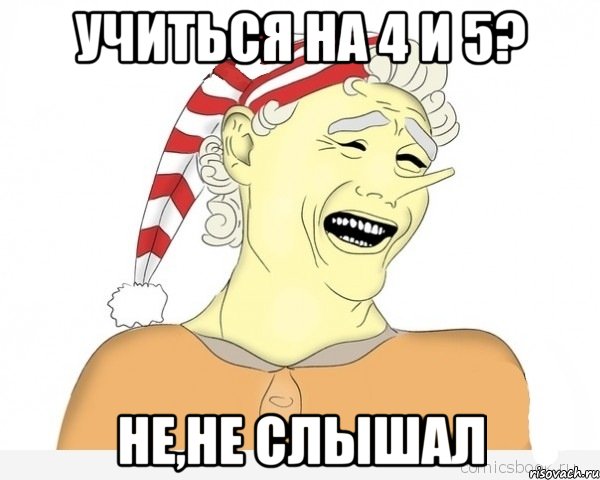 Учиться на 4 и 5? Не,не слышал, Мем буратино