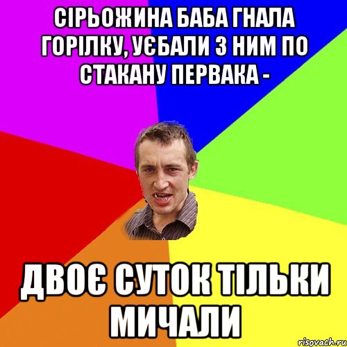 сірьожина баба гнала горілку, уєбали з ним по стакану первака - двоє суток тільки мичали, Мем Чоткий паца