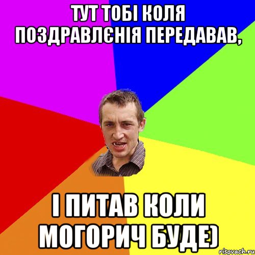 Тут тобі Коля поздравлєнія передавав, і питав коли могорич буде), Мем Чоткий паца