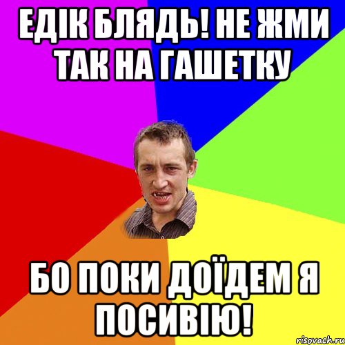 Едік блядь! Не жми так на гашетку бо поки доїдем я посивію!, Мем Чоткий паца