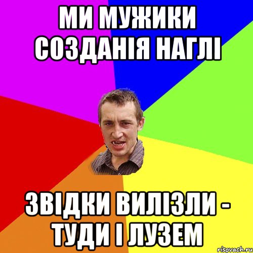 МИ МУЖИКИ СОЗДАНІЯ НАГЛІ ЗВІДКИ ВИЛІЗЛИ - ТУДИ І ЛУЗЕМ, Мем Чоткий паца