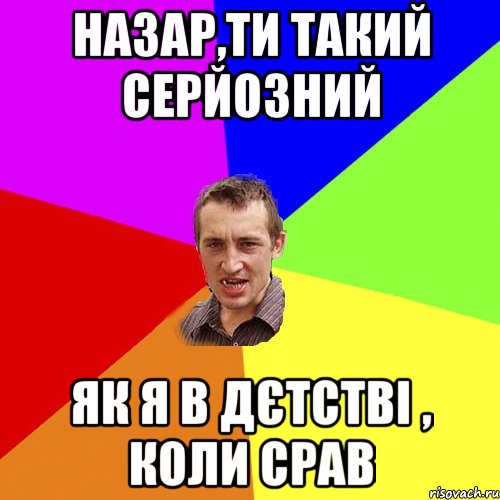 Назар,ти такий серйозний як я в дєтстві , коли срав, Мем Чоткий паца