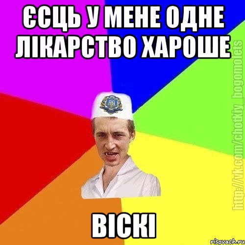 Єсць у мене одне лікарство хароше Віскі