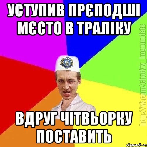 Уступив прєподші мєсто в траліку Вдруг чітвьорку поставить