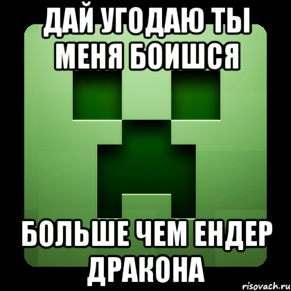 дай угодаю ты меня боишся больше чем ендер дракона, Мем Creeper