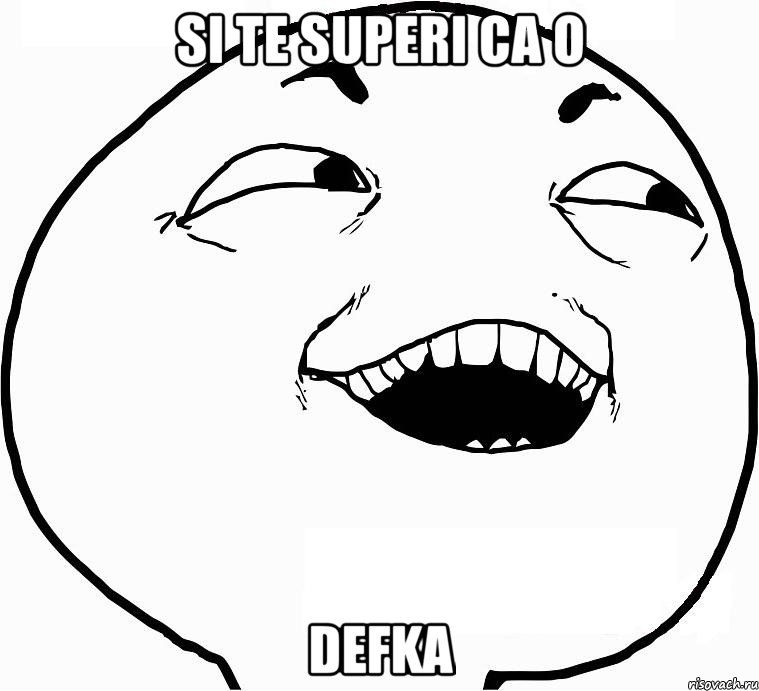 si te superi ca o defka, Мем Дааа