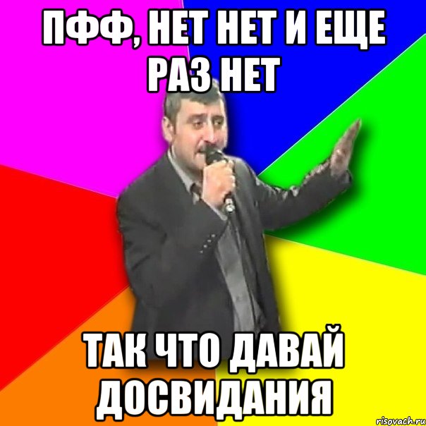 пфф, нет нет и еще раз нет так что давай досвидания, Мем Давай досвидания