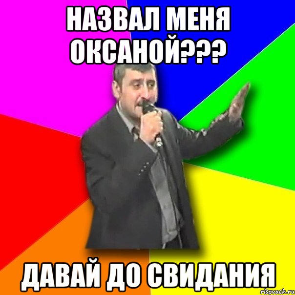 назвал меня оксаной??? давай до свидания, Мем Давай досвидания