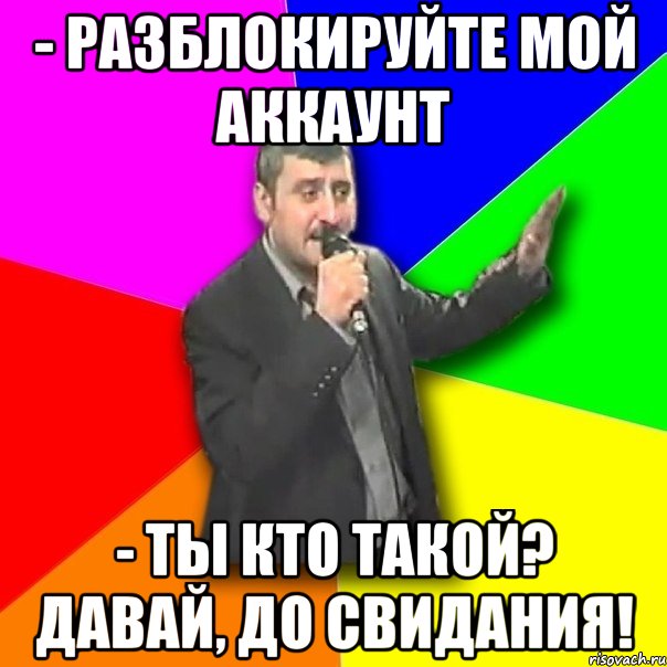 - разблокируйте мой аккаунт - ты кто такой? давай, до свидания!, Мем Давай досвидания