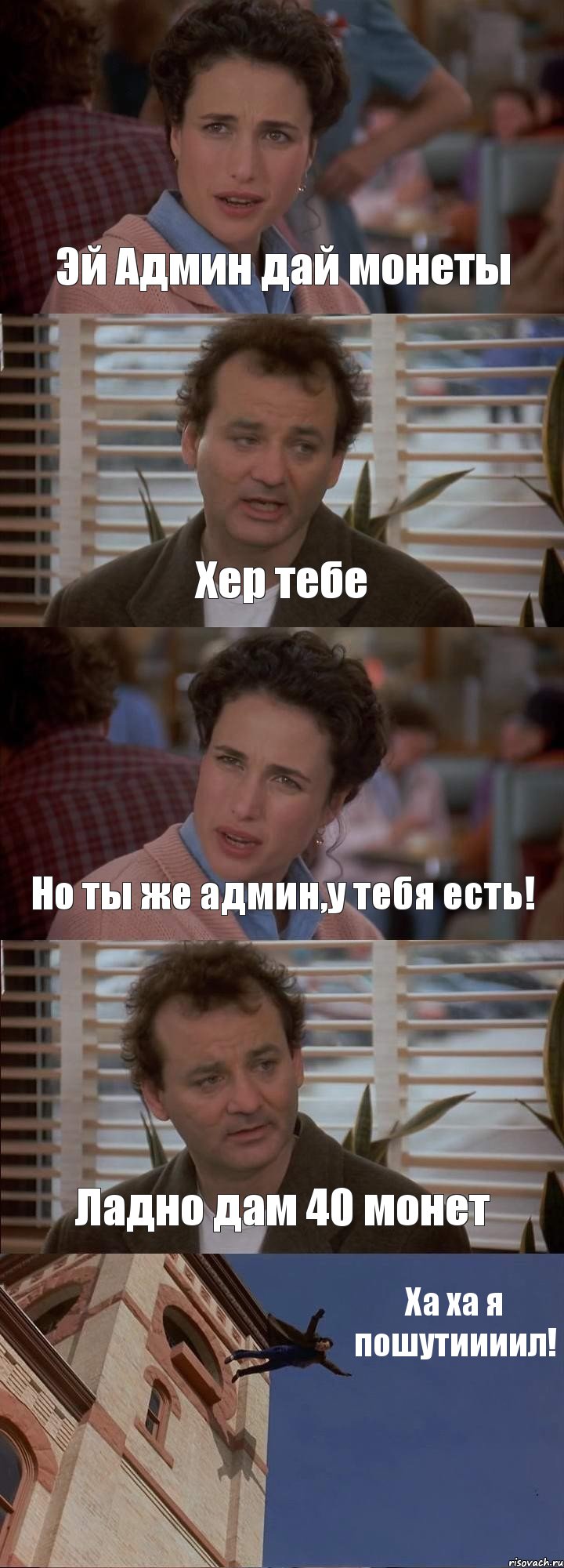 Эй Админ дай монеты Хер тебе Но ты же админ,у тебя есть! Ладно дам 40 монет Ха ха я пошутиииил!, Комикс День сурка