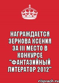 Награждается Зернова Ксения за III место в конкурсе "Фантазийный литератор 2012", Комикс Keep Calm 3