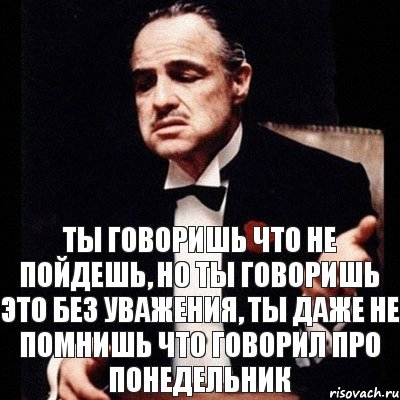 Ты говоришь что не пойдешь, но ты говоришь это без уважения, ты даже не помнишь что говорил про понедельник, Комикс Дон Вито Корлеоне 1