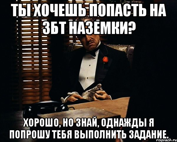 ты хочешь попасть на збт наземки? хорошо, но знай, однажды я попрошу тебя выполнить задание., Мем Дон Вито Корлеоне