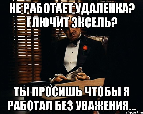 не работает удаленка? глючит эксель? Ты просишь чтобы я работал без уважения..., Мем Дон Вито Корлеоне