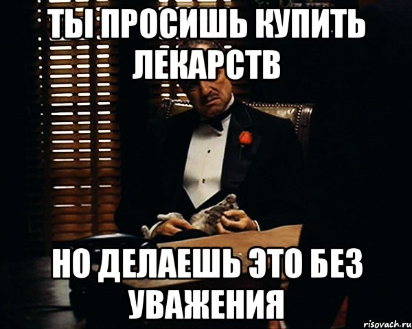 ты просишь купить лекарств но делаешь это без уважения, Мем Дон Вито Корлеоне