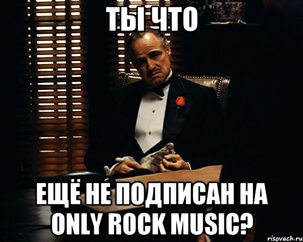 Ты что ещё не подписан на ONLY ROCK MUSIC?, Мем Дон Вито Корлеоне