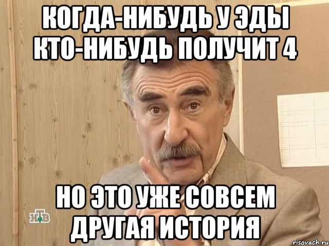 когда-нибудь у Эды кто-нибудь получит 4 но это уже совсем другая история, Мем Каневский (Но это уже совсем другая история)