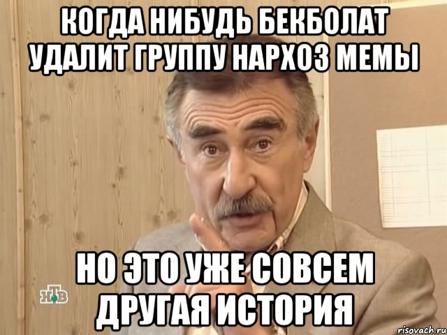 Когда нибудь Бекболат удалит группу НАРХОЗ МЕМЫ Но это уже совсем другая история, Мем Каневский (Но это уже совсем другая история)