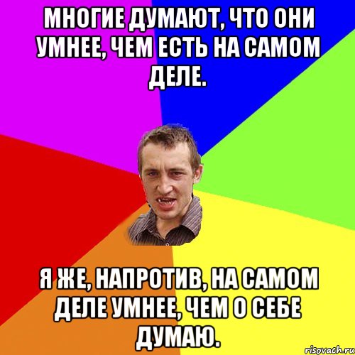 многие думают, что они умнее, чем есть на самом деле. я же, напротив, на самом деле умнее, чем о себе думаю., Мем Чоткий паца