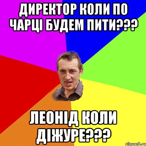 ДИРЕКТОР КОЛИ ПО ЧАРЦІ БУДЕМ ПИТИ??? ЛЕОНІД КОЛИ ДІЖУРЕ???, Мем Чоткий паца