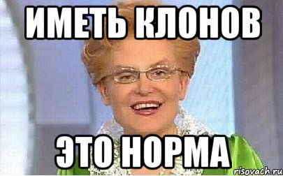 иметь клонов это норма