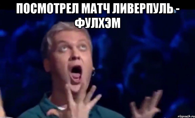 посмотрел матч ливерпуль - фулхэм , Мем  Это ШЕДЕВР