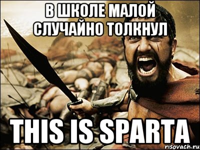 в школе малой случайно толкнул this is sparta, Мем Это Спарта