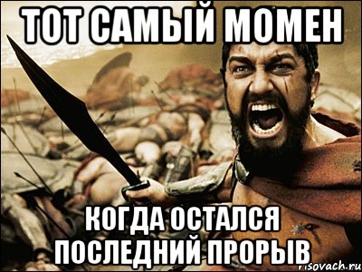 тот самый момен когда остался последний прорыв, Мем Это Спарта