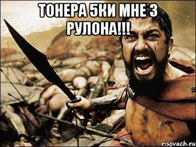 Тонера 5ки мне 3 рулона!!! , Мем Это Спарта