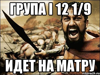 Група І 12 1/9 идет на матру, Мем Это Спарта