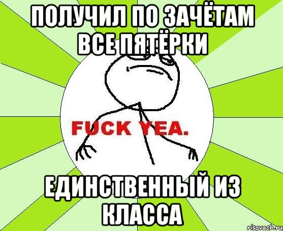 получил по зачётам все пятёрки единственный из класса, Мем фак е