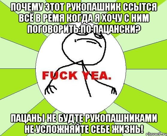 почему этот рукопашник ссытся всё в ремя когда я хочу с ним поговорить по пацански? пацаны не будте рукопашниками не усложняйте себе жизнь!, Мем фак е