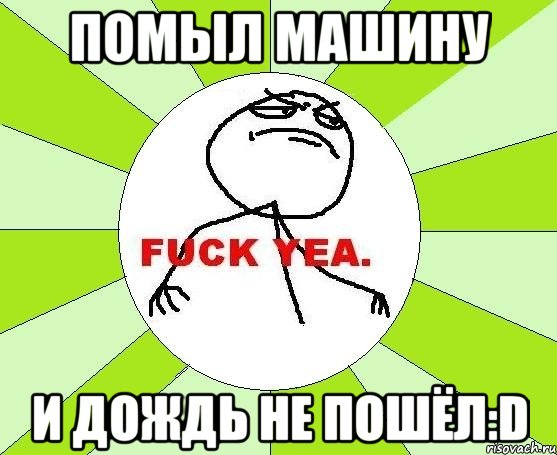 Помыл машину И дождь не пошёл:D, Мем фак е