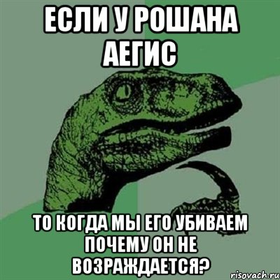 если у рошана аегис то когда мы его убиваем почему он не возраждается?, Мем Филосораптор