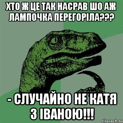 хто ж це так насрав шо аж лампочка перегоріла??? - случайно не катя з іваною!!!, Мем Филосораптор