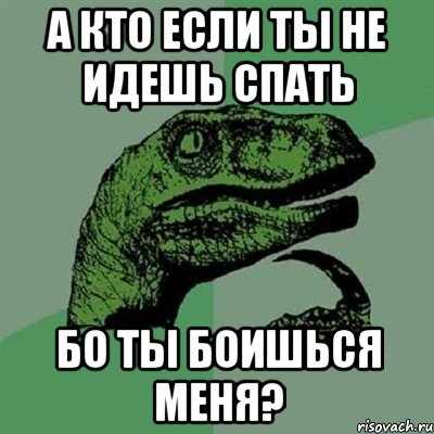 а кто если ты не идешь спать бо ты боишься меня?, Мем Филосораптор