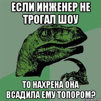 Если Инженер не трогал Шоу то нахрена она всадила ему топором?, Мем Филосораптор