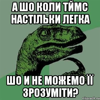 А шо коли ТЙМС настільки легка шо и не можемо її зрозуміти?, Мем Филосораптор